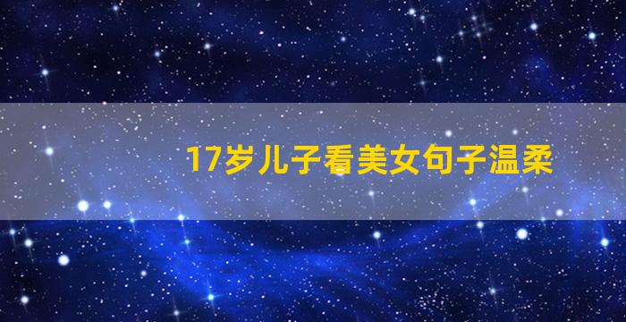 17岁儿子看美女句子温柔