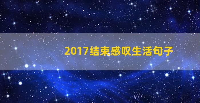 2017结束感叹生活句子