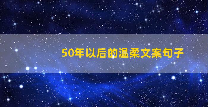 50年以后的温柔文案句子