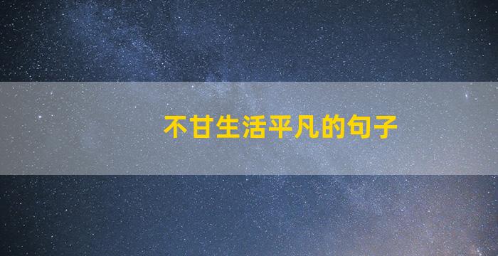 不甘生活平凡的句子