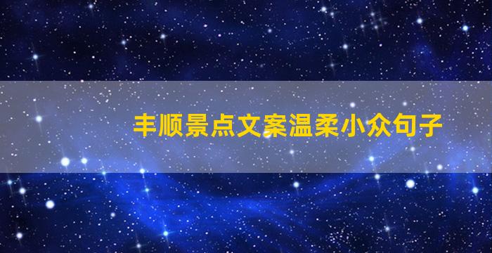 丰顺景点文案温柔小众句子