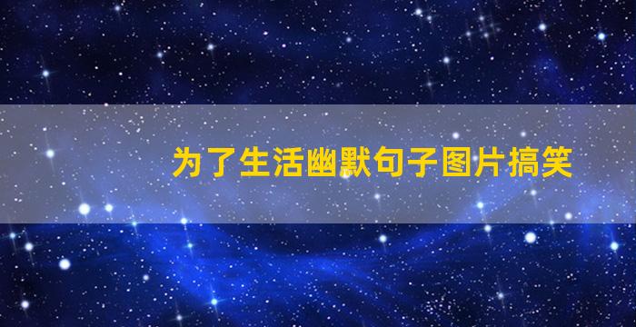 为了生活幽默句子图片搞笑