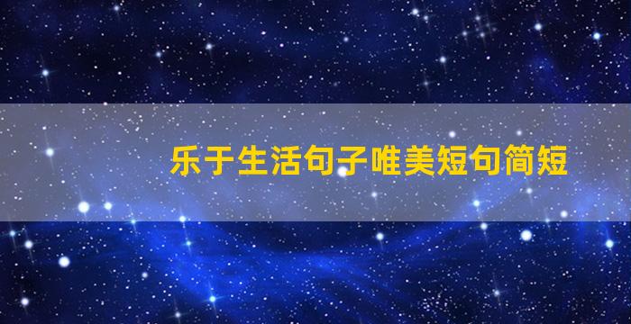 乐于生活句子唯美短句简短