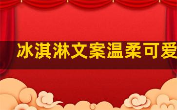 冰淇淋文案温柔可爱句子