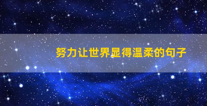 努力让世界显得温柔的句子