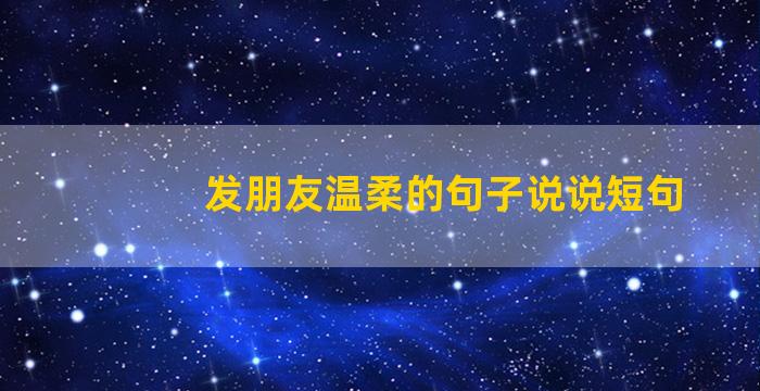 发朋友温柔的句子说说短句