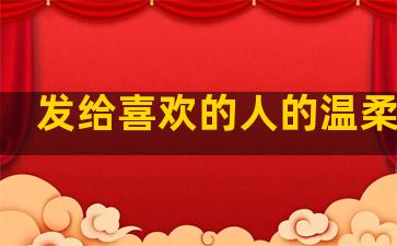 发给喜欢的人的温柔句子