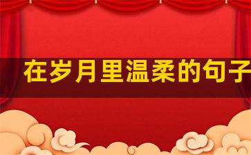 在岁月里温柔的句子说说