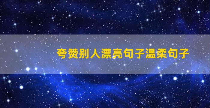 夸赞别人漂亮句子温柔句子