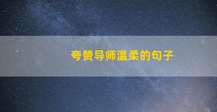 夸赞导师温柔的句子