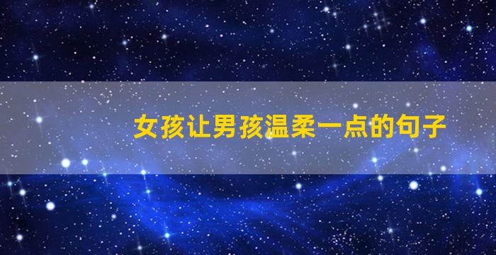 女孩让男孩温柔一点的句子