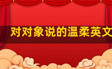 对对象说的温柔英文句子