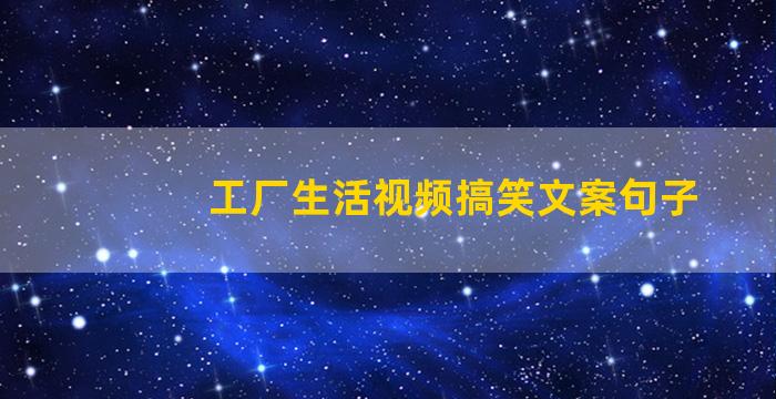 工厂生活视频搞笑文案句子