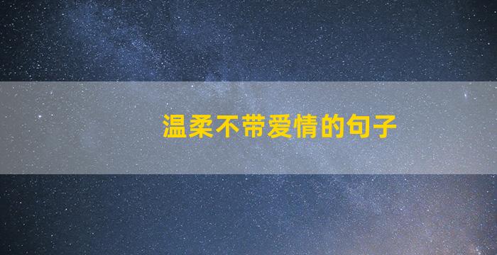 温柔不带爱情的句子