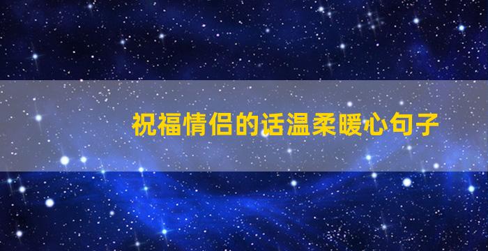 祝福情侣的话温柔暖心句子